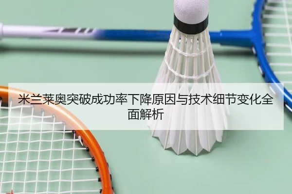 米兰莱奥突破成功率下降原因与技术细节变化全面解析